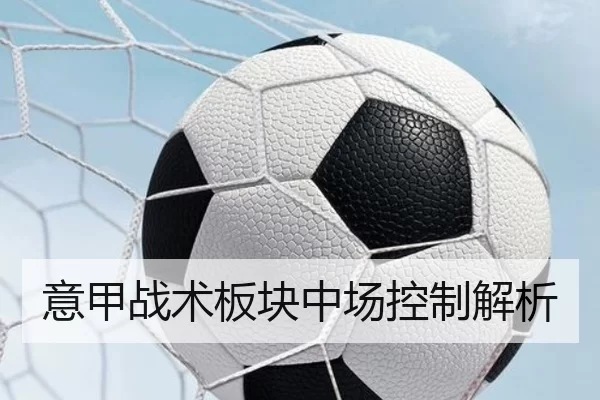 意甲战术板块中场控制解析 - Kaiyun Sports